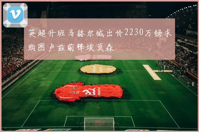英超升班马赫尔城出价2230万镑求购图卢兹前锋埃莫森