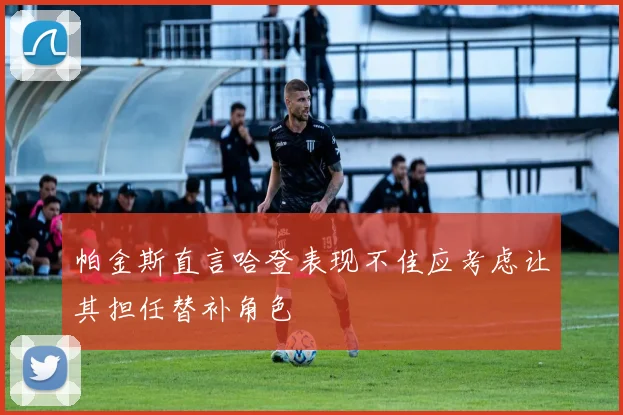 帕金斯直言哈登表现不佳应考虑让其担任替补角色